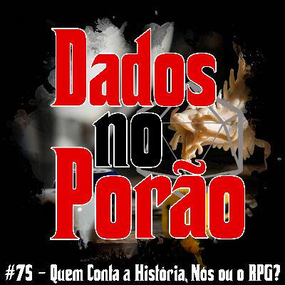 #75 - Quem Conta a História, Nós ou o RPG?