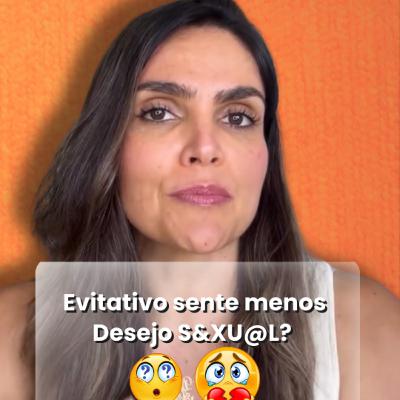 Evitativo sente menos Desejo S&XU@L?