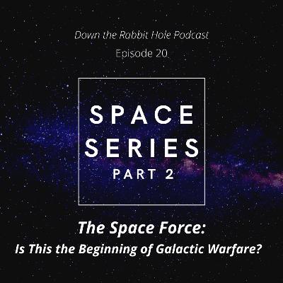Episode 20: Space Series Part 2: The Space Force - Is This the Beginning of Galactic Warfare? Episode 20: Space Series Part 2: The Space Force - Is This the Beginning of Galactic Warfare?
