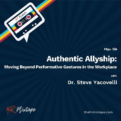 Authentic Allyship: Moving Beyond Performative Gestures in the Workplace with Dr. Steve Yacovelli Authentic Allyship: Moving Beyond Performative Gestures in the Workplace with Dr. Steve Yacovelli