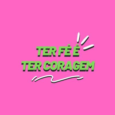 TER FÉ É TER CORAGEM