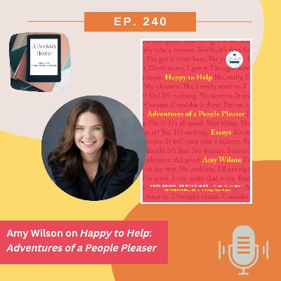 Ep 240: Amy Wilson on Happy to Help: Adventures of a People Pleaser