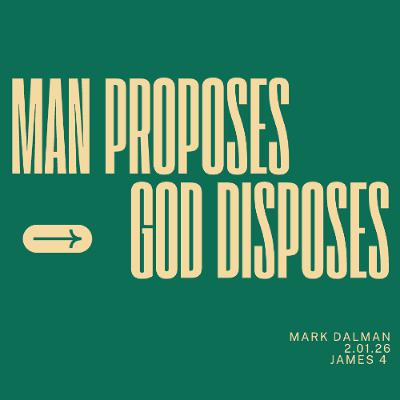 2-1-26 Man Proposes, God Disposes - Mark Dalman