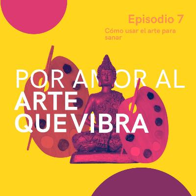 POR AMOR AL ARTE QUE VIBRA | EP.7