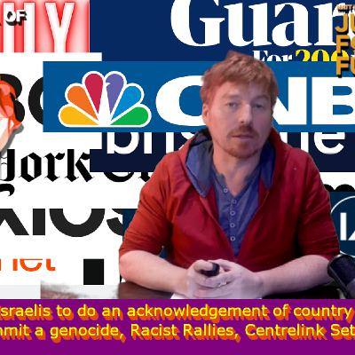 Forcing Israelis to do an acknowledgement of country before they commit a genocide, Racist Rallies, Centrelink Settlement