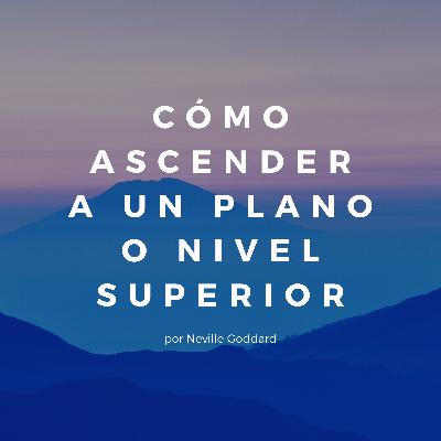 Cómo ASCENDER a un plano o NIVEL SUPERIOR por Neville Goddard