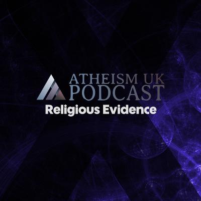 Religious Evidence - Atheism UK Podcast #10