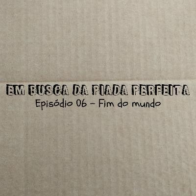 Fim do mundo - Em Busca da Piada Perfeita #06