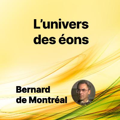 FP047 - L’univers des éons (par Bernard de Montréal)
