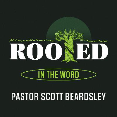 Episode 4: Rooted in the Word - Pastor Scott Beardsley
