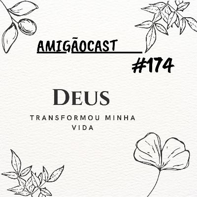 #174 - Deus transformou minha vida