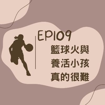 EP109 籃球火與養活小孩真的好難