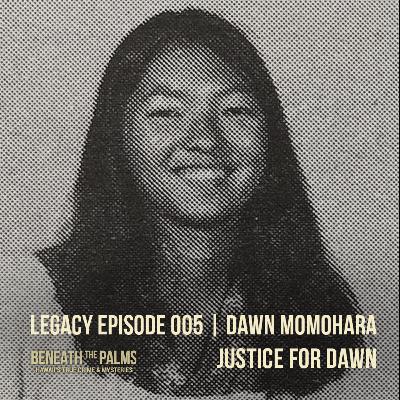 Legacy Episode 005 | Justice for Dawn Momohara (Retold & Remastered) Legacy Episode 005 | Justice for Dawn Momohara (Retold & Remastered)
