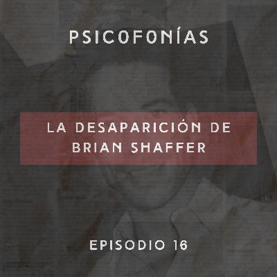 E16: La Desaparición de Brian Shaffer