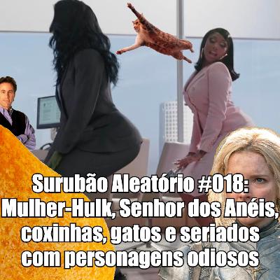 Surubão Aleatório #018: Mulher-Hulk, Senhor dos Anéis, coxinhas, gatos e seriados com personagens odiosos