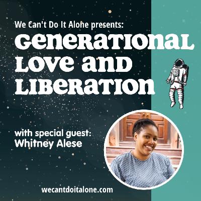 Generational Love and Liberation (with Whitney Alese) Generational Love and Liberation (with Whitney Alese)