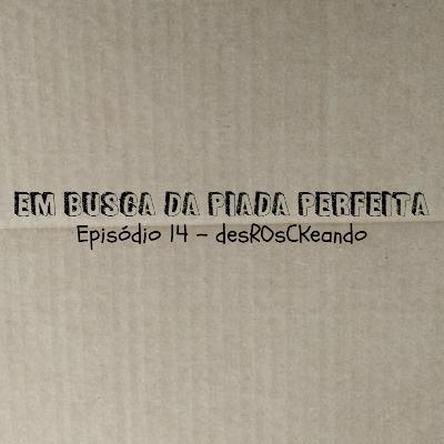 desROsCKeando - Em Busca da Piada Perfeita #14