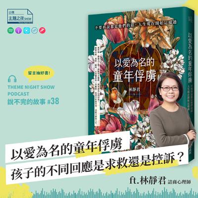 說不完的故事 #38. 以愛為名的童年俘虜,孩子的不同回應是求救還是控訴?ft.林靜君(諮商心理師) 說不完的故事 #38. 以愛為名的童年俘虜,孩子的不同回應是求救還是控訴?ft.林靜君(諮商心理師)