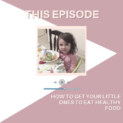 How to get your little ones to eat healthy food