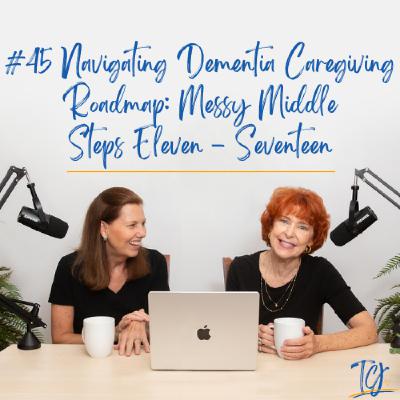 Navigating Dementia Caregiving Roadmap: Messy Middle Steps 11-17 / Alzheimer’s and Other Dementias