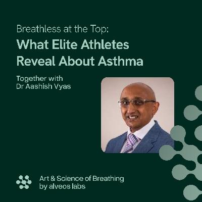 What Elite Athletes Can Teach Us About Asthma, Breathlessness, and Breathing | E1: Dr Aashish Vyas What Elite Athletes Can Teach Us About Asthma, Breathlessness, and Breathing | E1: Dr Aashish Vyas