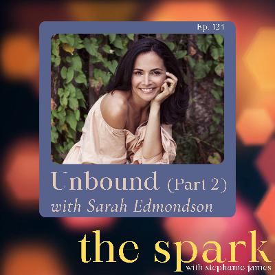 The Spark 124: Unbound with Sarah Edmondson (Part 2) The Spark 124: Unbound with Sarah Edmondson (Part 2)
