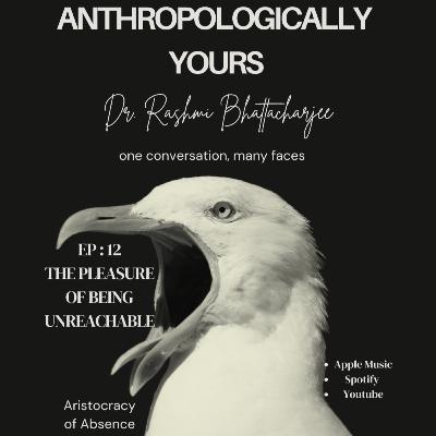 Ep 12: The Pleasure of Being Unreachable: The Aristocracy of Absence