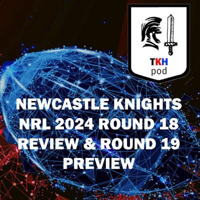 NewcastleKnights 2024 NRL Round 18 Review and Round 19 Preview