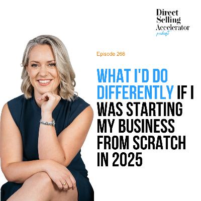 EP 266: What I'd do differently if I was starting my business from scratch in 2025 EP 266: What I'd do differently if I was starting my business from scratch in 2025