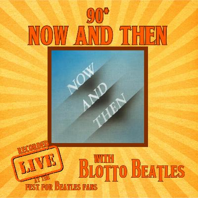 #90* Now and Then Recorded Live at the Fest for Beatles Fans with Blotto Beatles