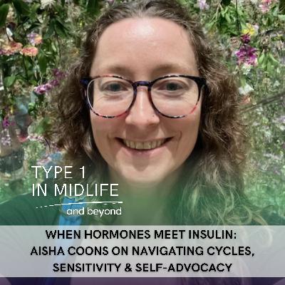 Ep 138 - When Hormones Meet Insulin: Aisha Coons on Navigating Cycles, Sensitivity & Self-Advocacy