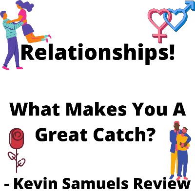 Relationships! What Makes You A Great Catch? - Kevin Samuels Review Relationships! What Makes You A Great Catch? - Kevin Samuels Review