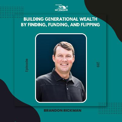 EP 219: Building Generational Wealth by Finding, Funding, and Flipping with Brandon Rickman