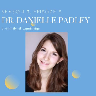 Episode 5: Dr. Danielle Padley (University of Cambridge)