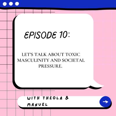 Season 1 Episode 10: Let's talk about Toxic masculinity and societal pressure. Season 1 Episode 10: Let's talk about Toxic masculinity and societal pressure.
