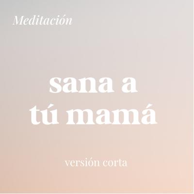 Versión corta | Sanar a mamá