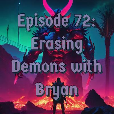 EP 72: Erasing Demons with Bryan