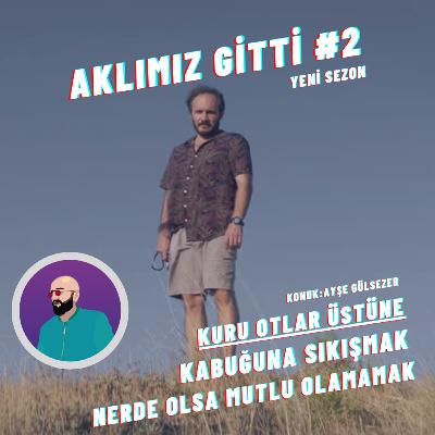 Aklımız Gitti #2 | Kuru Otlar Üstüne, Kabuğuna Sıkışmak, Nerde Olsa Mutlu Olamamak (yeni sezon)