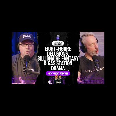 Eight-Figure Delusions, Billionaire Fantasy & Gas Station Karma — Nick’s Right Podcast Ep. 16 Final Part
