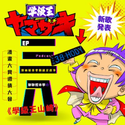 第38回:新歌發表•漫畫大賞還債大會•38HODY,反正好笑就好了,三八聊聊樫本學的《學級王山崎》 第38回:新歌發表•漫畫大賞還債大會•38HODY,反正好笑就好了,三八聊聊樫本學的《學級王山崎》