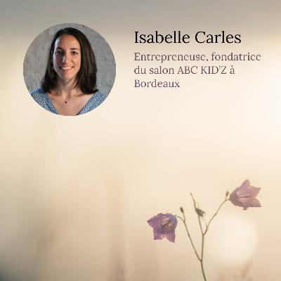 Ep. 4 - Isabelle Carles, entrepreneuse, fondatrice du salon ABC KID'Z