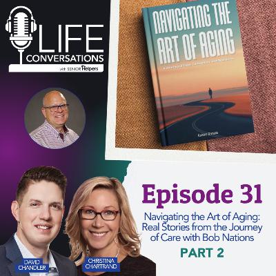 EP 31: Navigating the Art of Aging - Real Stories from the Journey of Care with Bob Nations | PART 2 EP 31: Navigating the Art of Aging - Real Stories from the Journey of Care with Bob Nations | PART 2