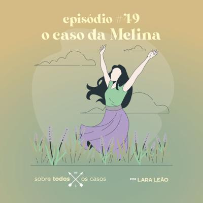 Episódio #49 o caso da Melina