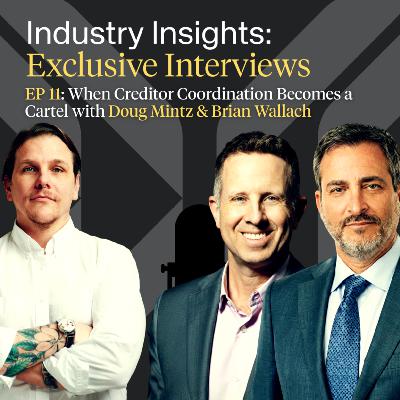 EP 11: When Creditor Coordination Becomes a Cartel with Doug Mintz & Brian Wallach EP 11: When Creditor Coordination Becomes a Cartel with Doug Mintz & Brian Wallach