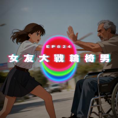 Ep824 女友大戰輪椅男｜廣東話Podcast｜粵語播客