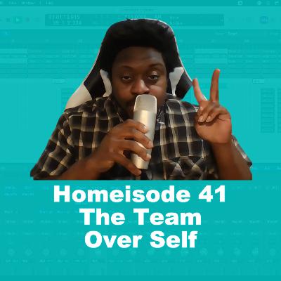 The Team Over Self - Homeisode 41