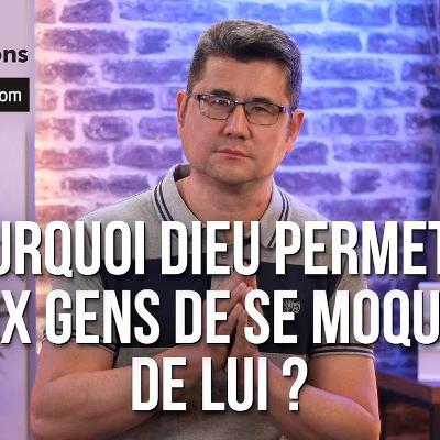 Pourquoi Dieu permet-il aux gens de se moquer de lui ?