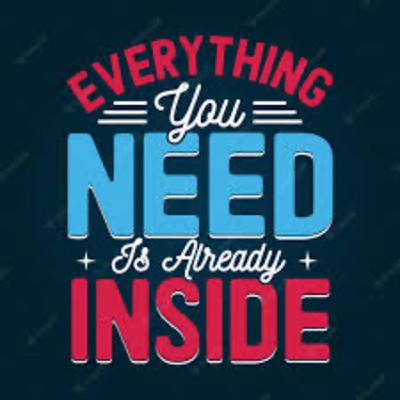 Everything you need you already have. Everything you need you already have.