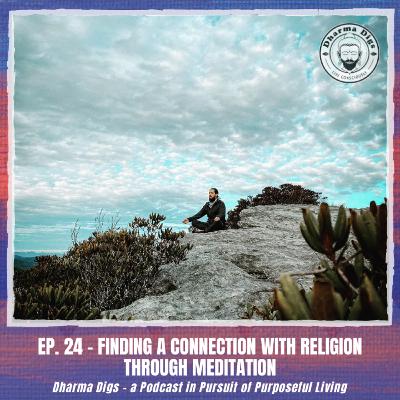 Ep 24 - Connecting with Religion Through Meditation (solo dig) Ep 24 - Connecting with Religion Through Meditation (solo dig)