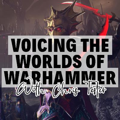 Episode 104 - Voicing The Worlds of Warhammer with Chris Tester Episode 104 - Voicing The Worlds of Warhammer with Chris Tester